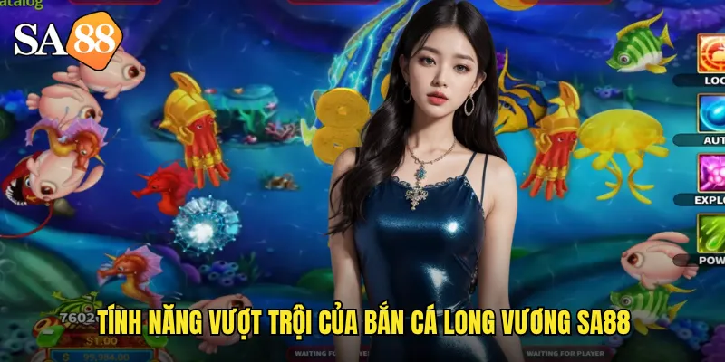 Tính năng vượt trội của bắn cá long vương sa88